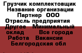 Грузчик-комплектовщик › Название организации ­ Партнер, ООО › Отрасль предприятия ­ Другое › Минимальный оклад ­ 1 - Все города Работа » Вакансии   . Белгородская обл.